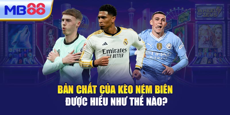 Bản Chất Của Kèo Ném Biên Được Hiểu Như Thế Nào?
