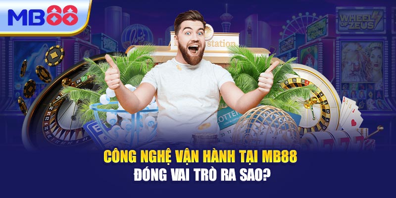 Công Nghệ Vận Hành Tại MB88 Đóng Vai Trò Ra Sao?