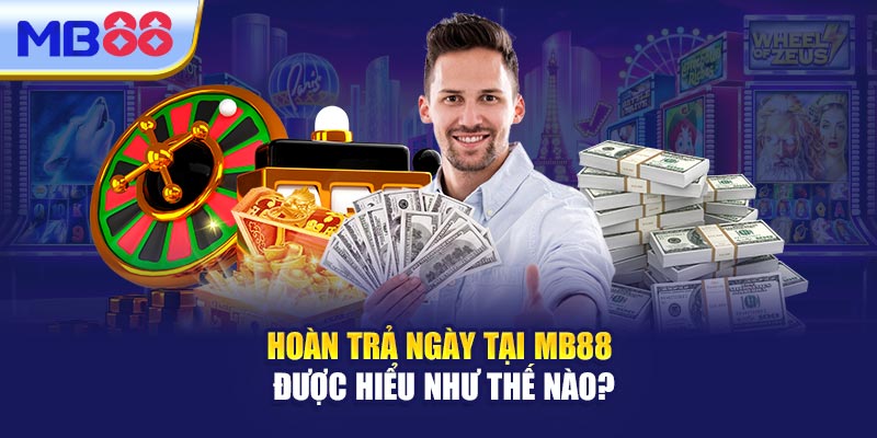 Hoàn Trả Ngày Tại MB88 Được Hiểu Như Thế Nào?