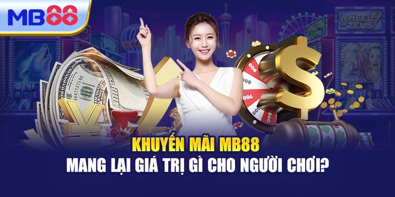 Khuyến Mãi MB88 Mang Lại Giá Trị Gì Cho Người Chơi?