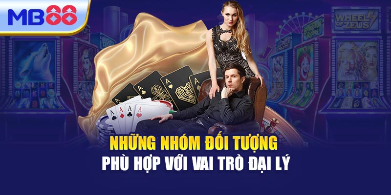 Những Nhóm Đối Tượng Phù Hợp Với Vai Trò Đại Lý