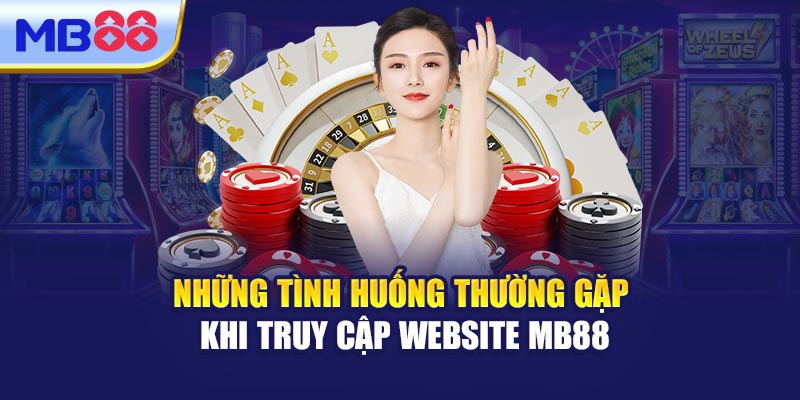Những Tình Huống Thường Gặp Khi Truy Cập Website MB88