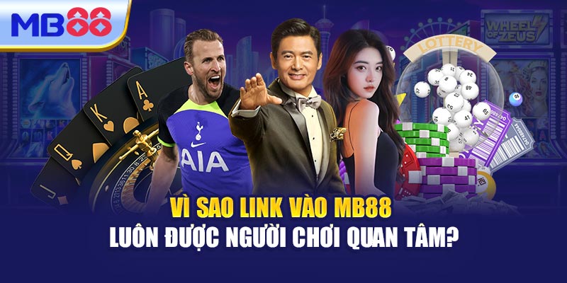 Vì Sao Link Vào MB88 Luôn Được Người Chơi Quan Tâm?